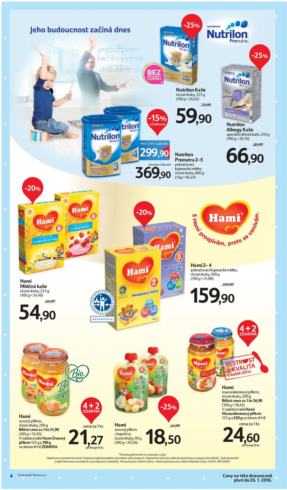 2 5 pokračovací kojenecké mléko, různé druhy, 800 g (1 kg = 46,24) 89,90/ 66,90 Hami Mléčná kaše různé druhy, 225 g (100 g = 24,40) 69,90/ 54,90 Hami 2 4 pokračovací kojenecké mléko, různé druhy, 500