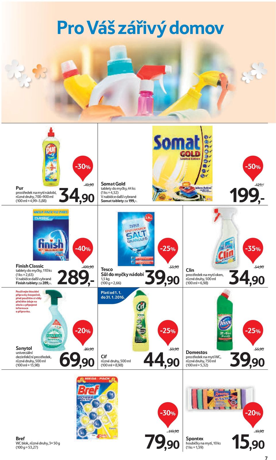 499,90/ 289,- Sůl do myčky nádobí 1,5 kg (100 g = 2,66) 53,90/ Clin prostředek na mytí oken, různé druhy, 500 ml (100 ml = 6,98) 54,90/ 34,90 Používejte biocidní přípravky bezpečně, před použitím si