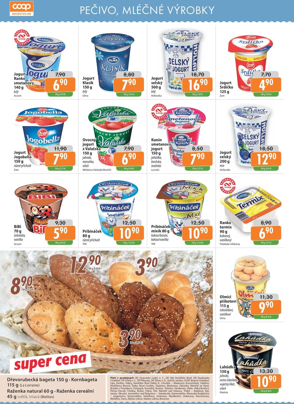 borůvka, malinka Lactalis 8,50 /5,27 Kč Jogurt selský 200 g mix Hollandia 18,50 /6,45 Kč BiBi 70 g čokoláda, vanilka Accom 9,30 5 90 /8,43 Kč Pribináček 80 g různé příchutě TPK 12,50 10 90 /13,63 Kč