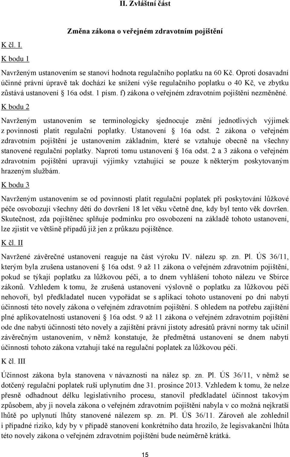 K bodu 2 Navrženým ustanovením se terminologicky sjednocuje znění jednotlivých výjimek z povinnosti platit regulační poplatky. Ustanovení 16a odst.