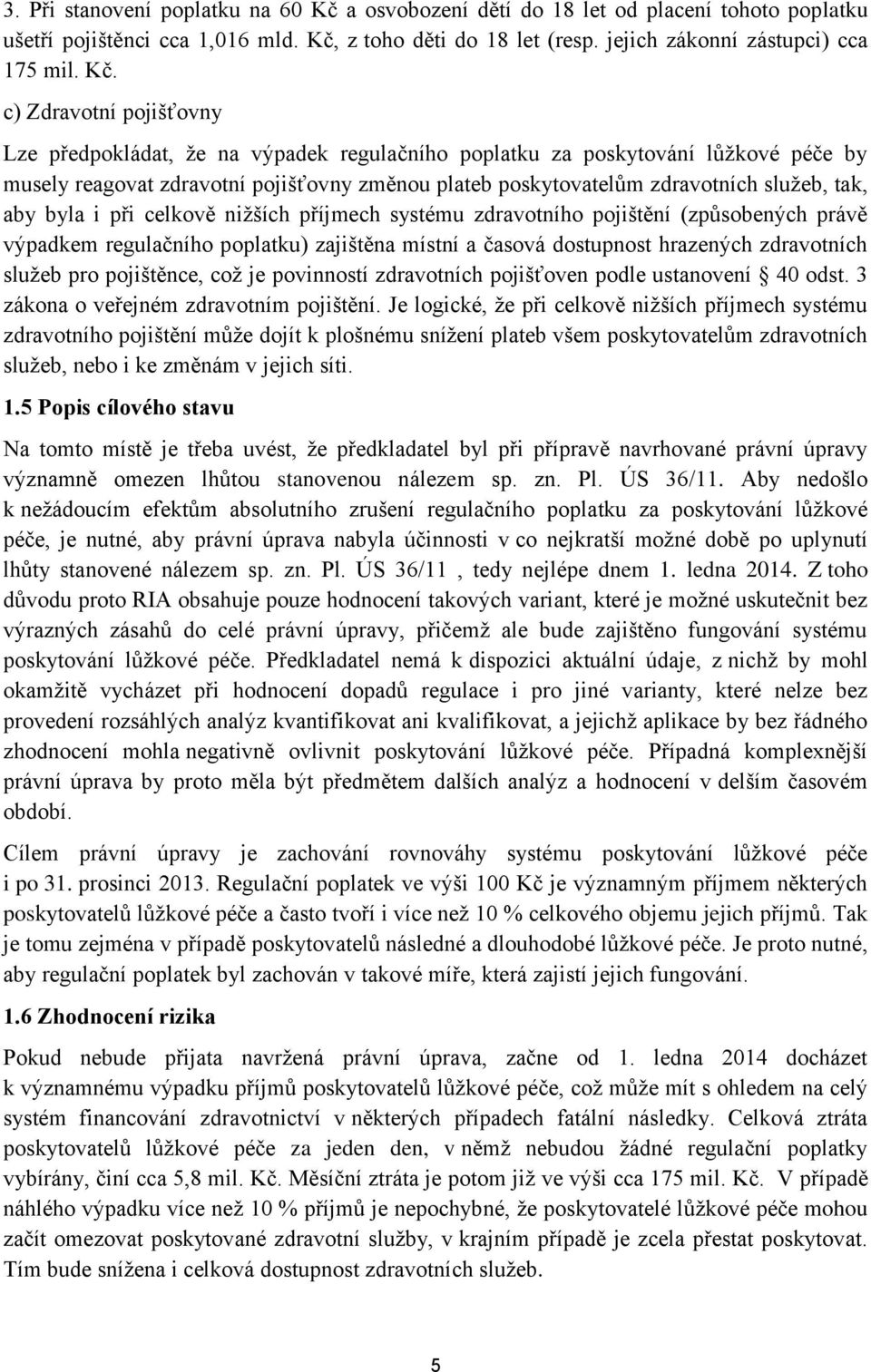 z toho děti do 18 let (resp. jejich zákonní zástupci) cca 175 mil. Kč.