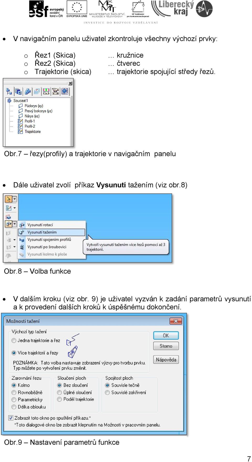 7 řezy(profily) a trajektorie v navigačním panelu Dále uživatel zvolí příkaz Vysunutí tažením (viz obr.8) Obr.