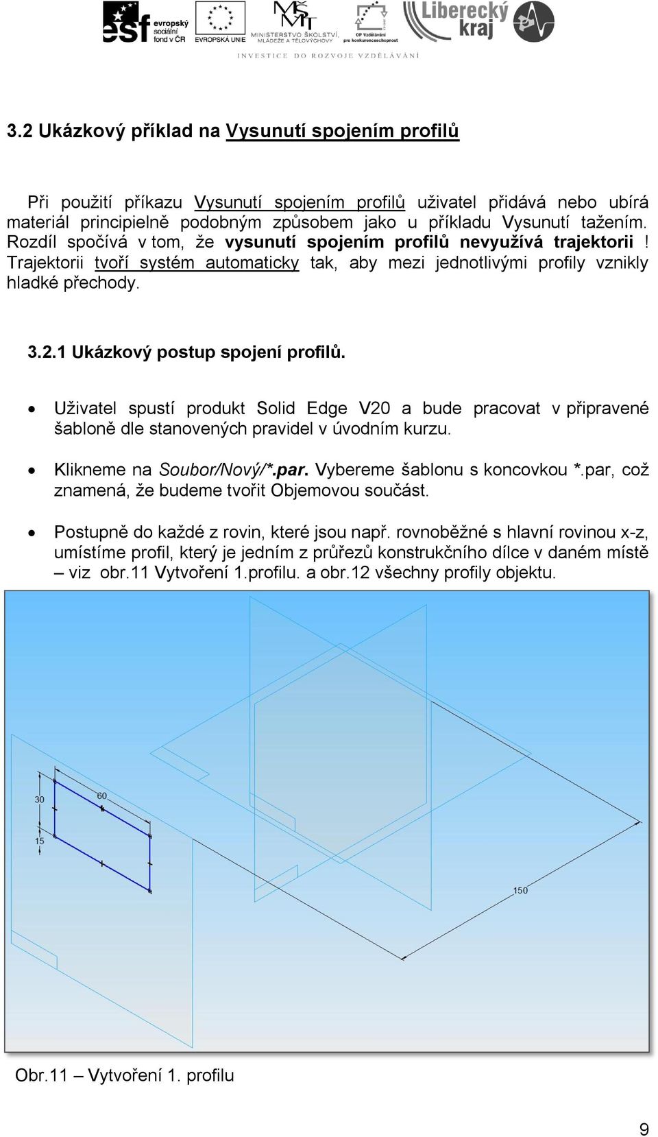 1 Ukázkový postup spojení profilů. Uživatel spustí produkt Solid Edge V20 a bude pracovat v připravené šabloně dle stanovených pravidel v úvodním kurzu. Klikneme na Soubor/Nový/*.par.