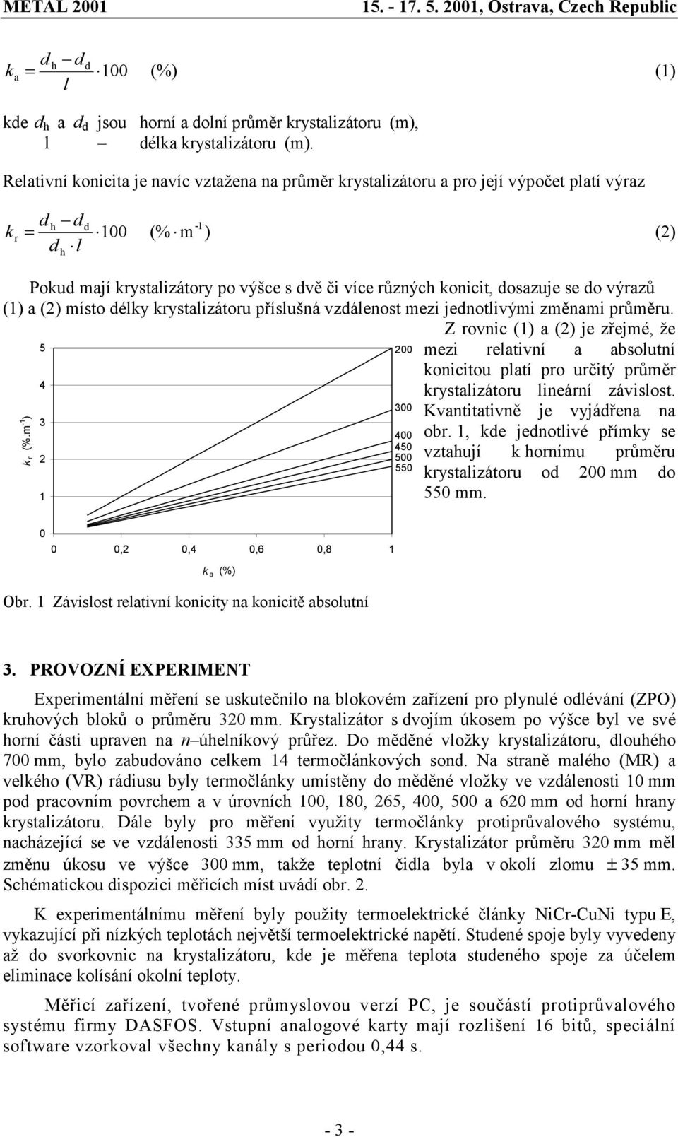 dosazuje se do výrazů (1) a (2) místo délky krystalizátoru příslušná vzdálenost mezi jednotlivými změnami průměru.