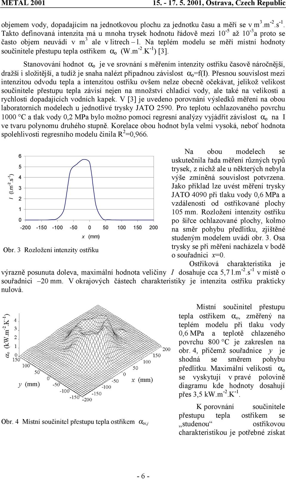 Na teplém modelu se měří místní hodnoty součinitele přestupu tepla ostřikem α o (W.m -2.K -1 ) [3].