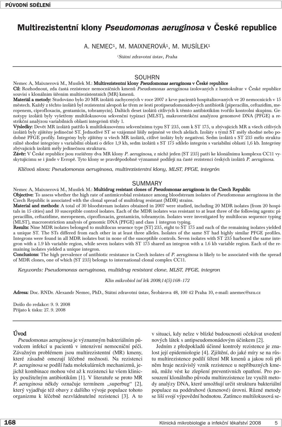 klonálním šířením multirezistentních (MR) kmenů. Materiál a metody: Studováno bylo 20 MR izolátů zachycených v roce 2007 z krve pacientů hospitalizovaných ve 20 nemocnicích v 15 městech.