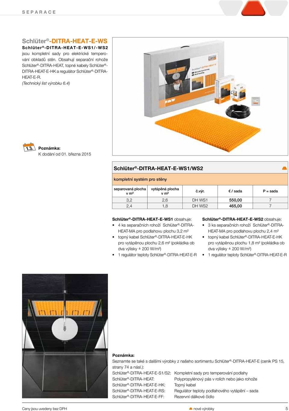 března 2015 Schlüter -DITRA-HEAT-E-WS1/WS2 T kompletní systém pro stěny separovaná plocha v m² vytápěná plocha v m² / sada P = sada 3,2 2,6 DH WS1 550,00 7 2,4 1,8 DH WS2 465,00 7 Schlüter