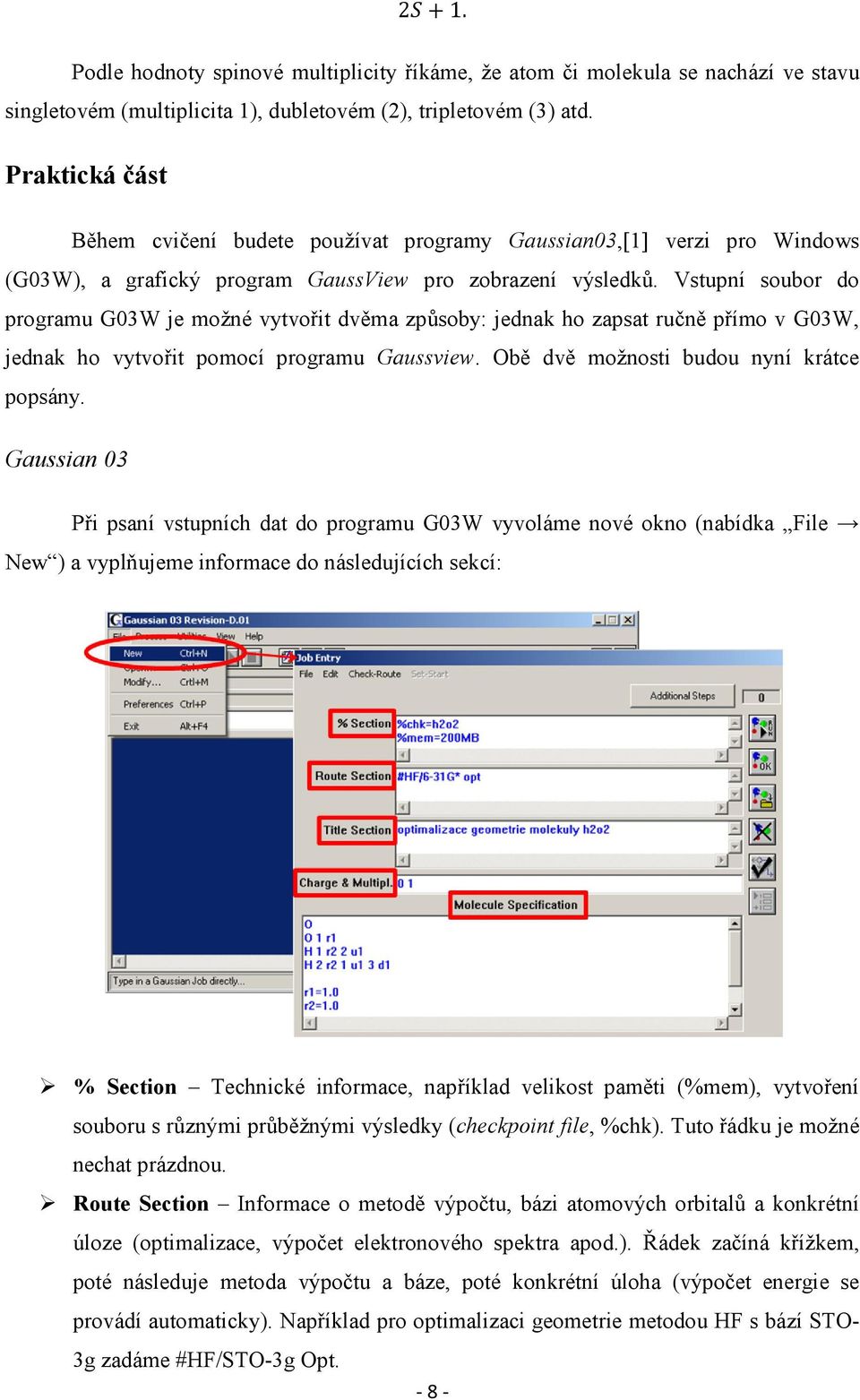 Vstupní soubor do programu G03W je možné vytvořit dvěma způsoby: jednak ho zapsat ručně přímo v G03W, jednak ho vytvořit pomocí programu Gaussview. Obě dvě možnosti budou nyní krátce popsány.