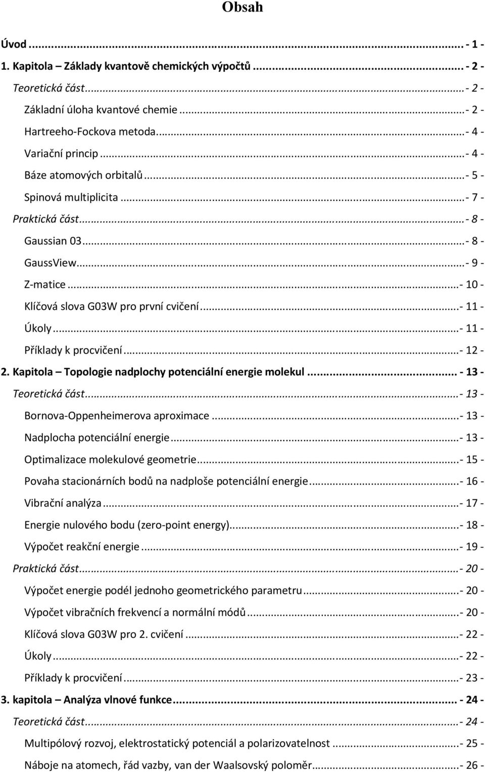 .. - 11 - Úkoly... - 11 - Příklady k procvičení... - 12-2. Kapitola Topologie nadplochy potenciální energie molekul...- 13 - Teoretická část... - 13 - Bornova-Oppenheimerova aproximace.