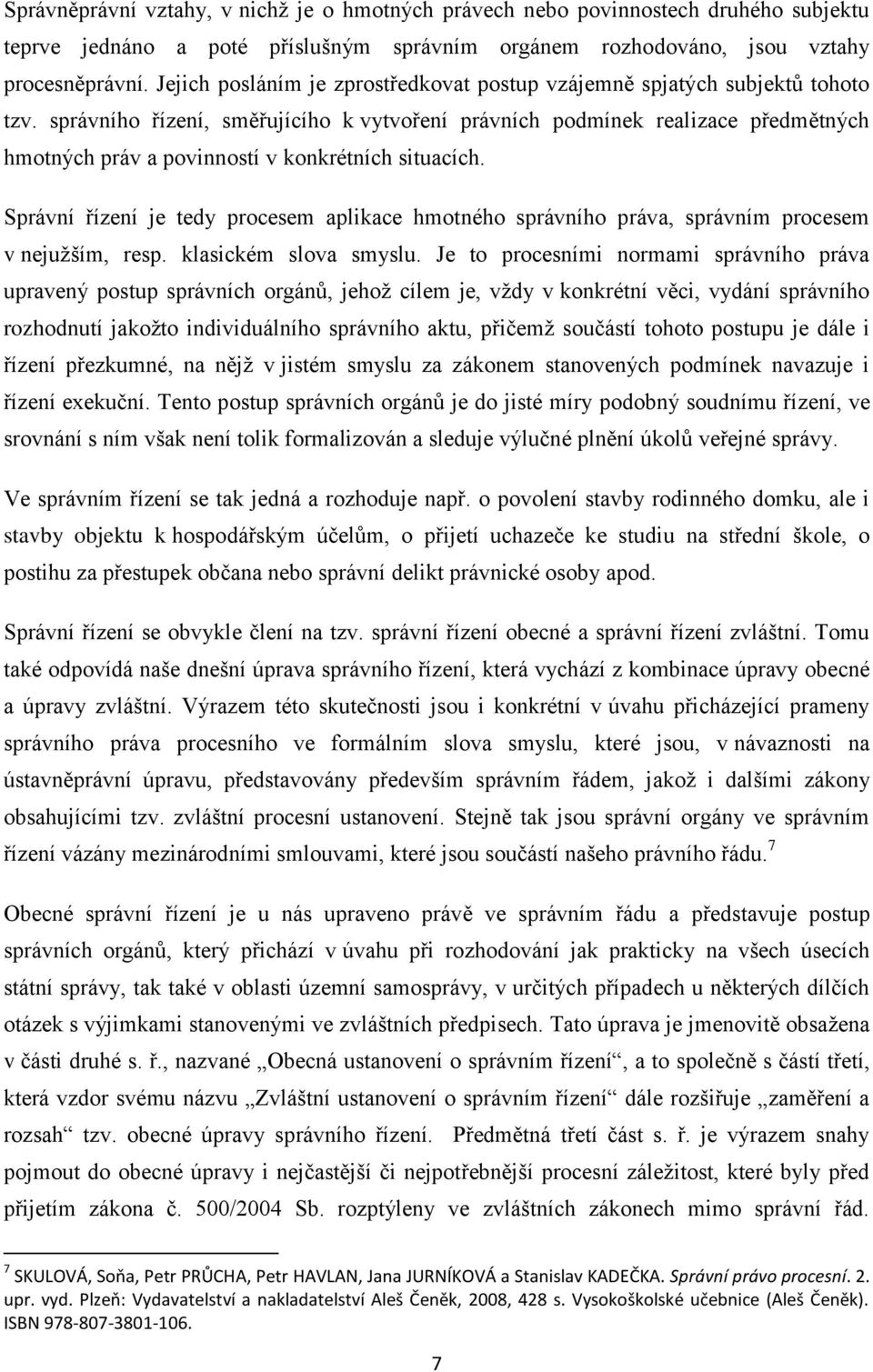 správního řízení, směřujícího k vytvoření právních podmínek realizace předmětných hmotných práv a povinností v konkrétních situacích.