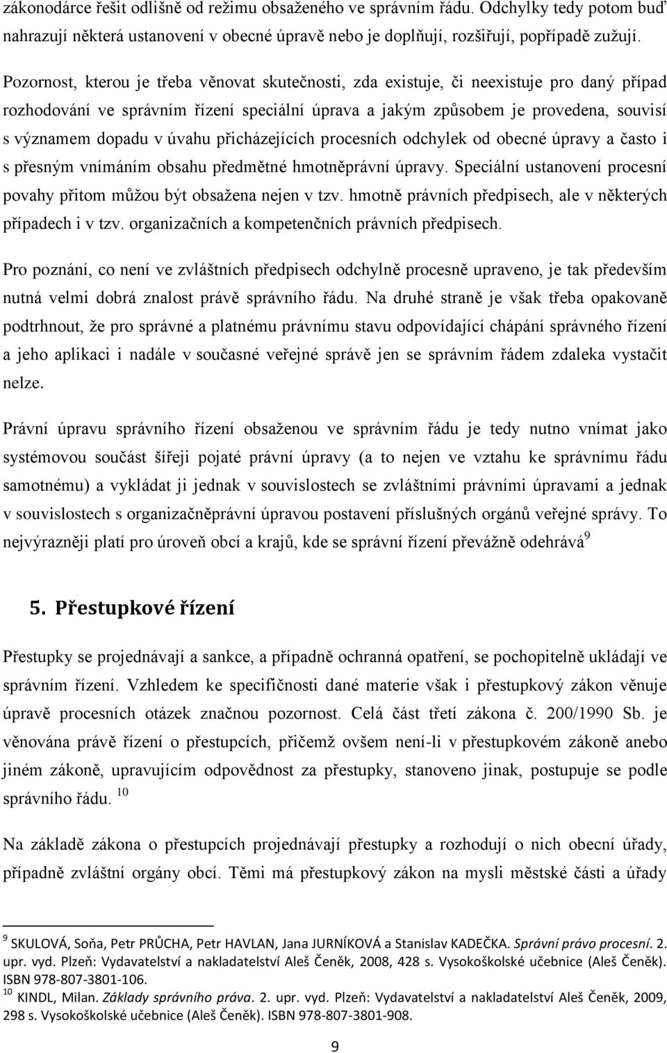 úvahu přicházejících procesních odchylek od obecné úpravy a často i s přesným vnímáním obsahu předmětné hmotněprávní úpravy. Speciální ustanovení procesní povahy přitom můžou být obsažena nejen v tzv.