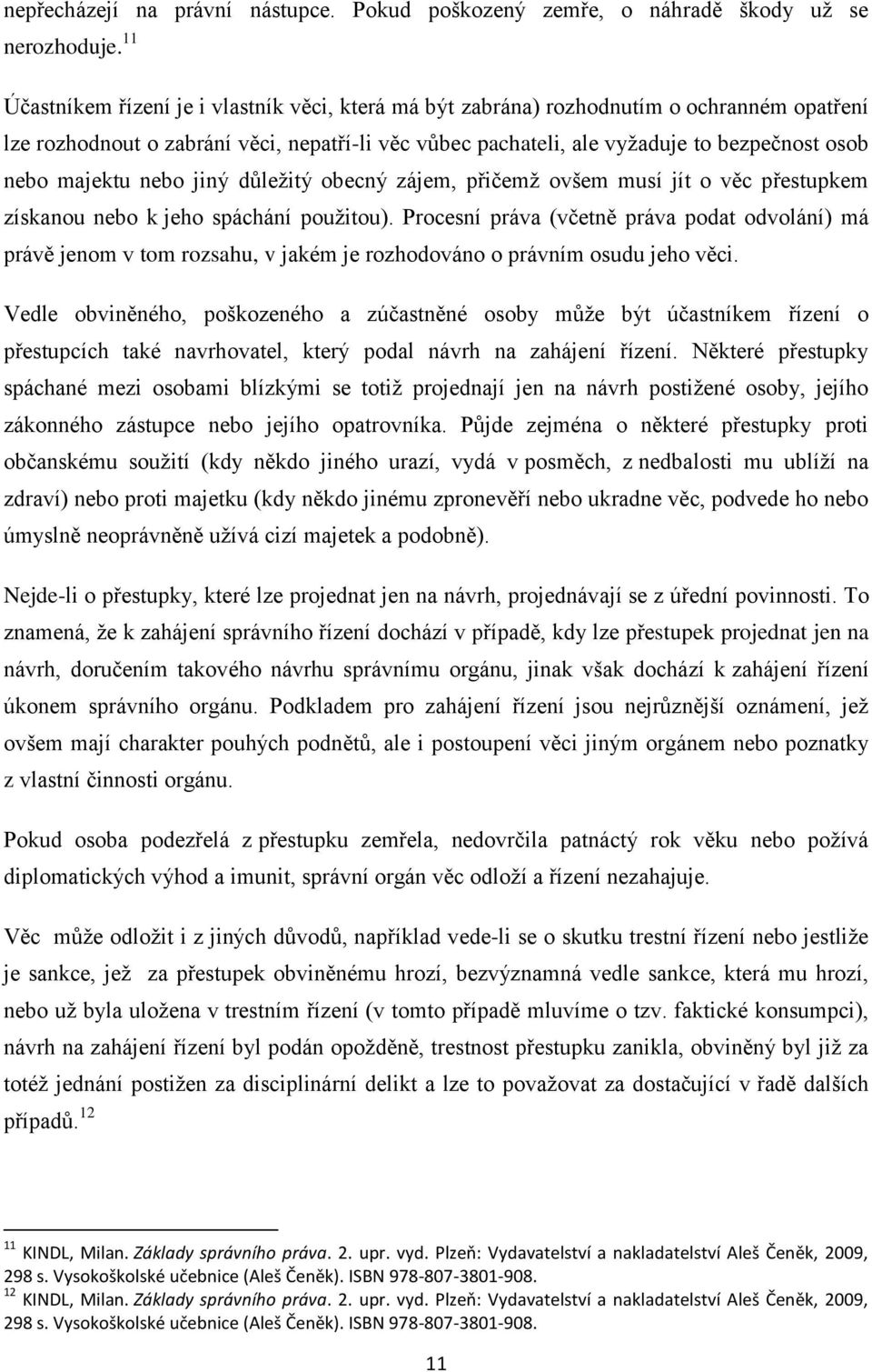 majektu nebo jiný důležitý obecný zájem, přičemž ovšem musí jít o věc přestupkem získanou nebo k jeho spáchání použitou).