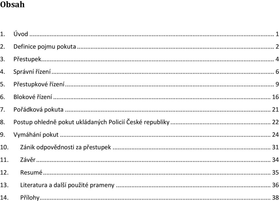 Postup ohledně pokut ukládaných Policií České republiky... 22 9. Vymáhání pokut... 24 10.