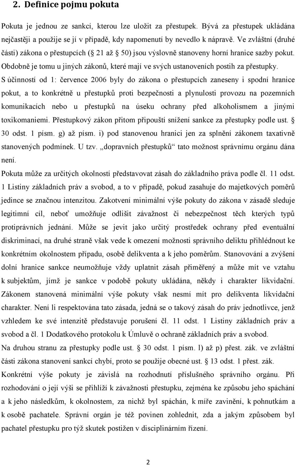 S účinností od 1: července 2006 byly do zákona o přestupcích zaneseny i spodní hranice pokut, a to konkrétně u přestupků proti bezpečnosti a plynulosti provozu na pozemních komunikacích nebo u