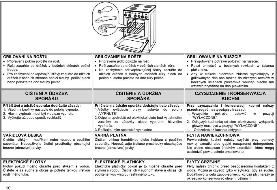ČIŠTĚNÍ A ÚDRŽBA SPORÁKU Při čištění a údržbě sporáku dodržujte zásady: 1. Všechny knoflíky nastavte do polohy vypnuto. 2. Hlavní vypínač musí být v poloze vypnuto. 3.