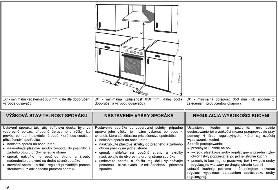 VÝŠKOVÁ STAVITELNOST SPORÁKU NASTAVENIE VÝŠKY SPORÁKA REGULACJA WYSOKOŚCI KUCHNI Ustavení sporáku tak, aby vařidlová deska byla ve vodorovné poloze, případně úpravu jeho výšky, lze provést pomocí 4