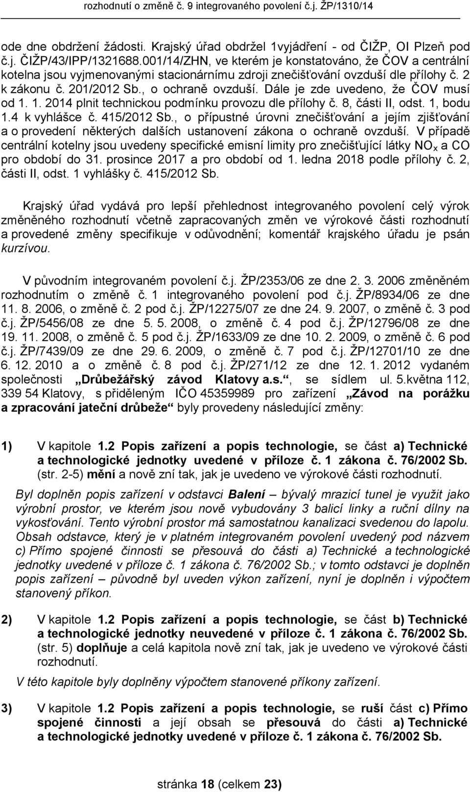 Dále je zde uvedeno, že ČOV musí od 1. 1. 2014 plnit technickou podmínku provozu dle přílohy č. 8, části II, odst. 1, bodu 1.4 k vyhlášce č. 415/2012 Sb.