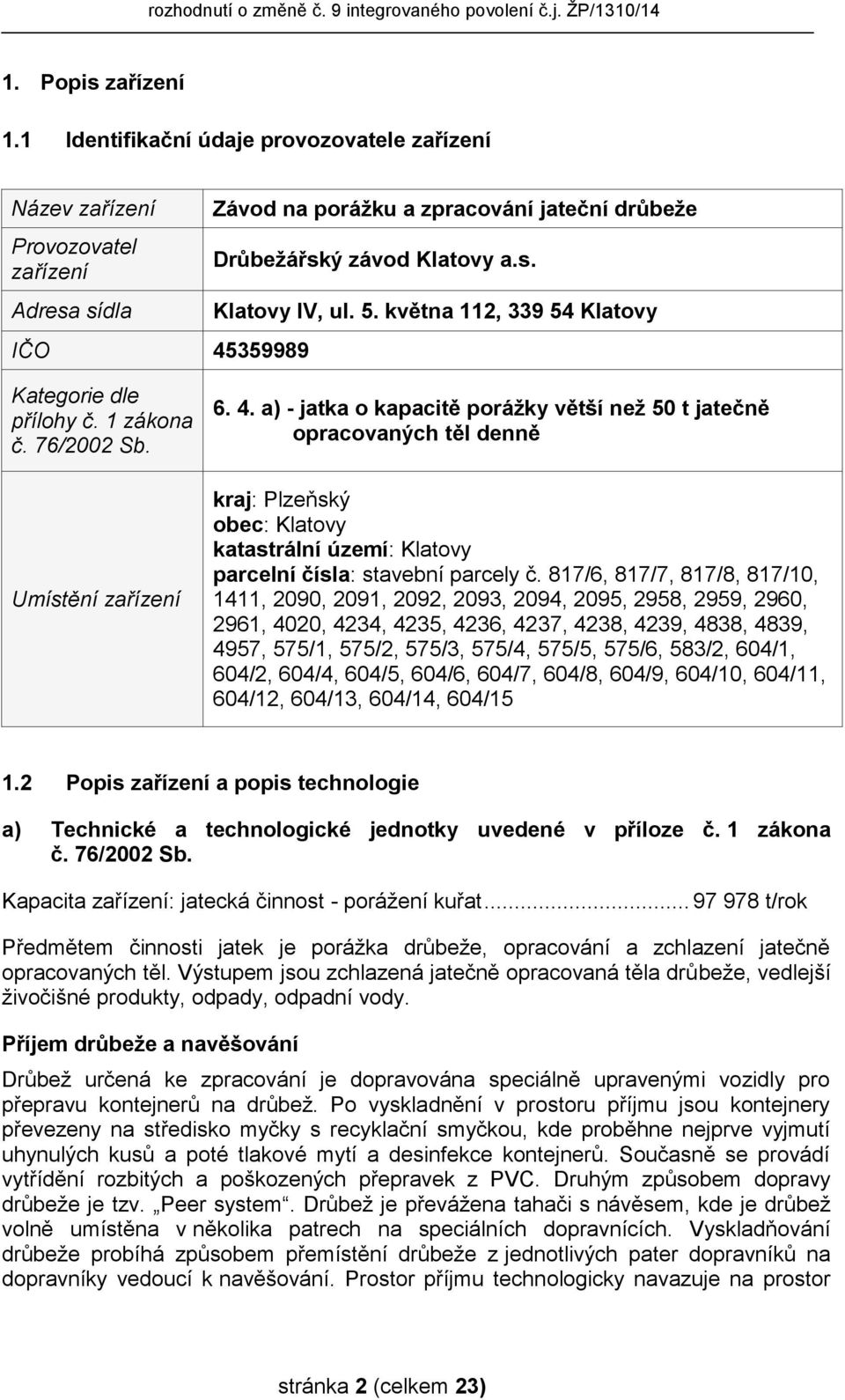 5. května 112, 339 54 Klatovy Kategorie dle přílohy č. 1 zákona č. 76/2002 Sb. Umístění zařízení 6. 4.