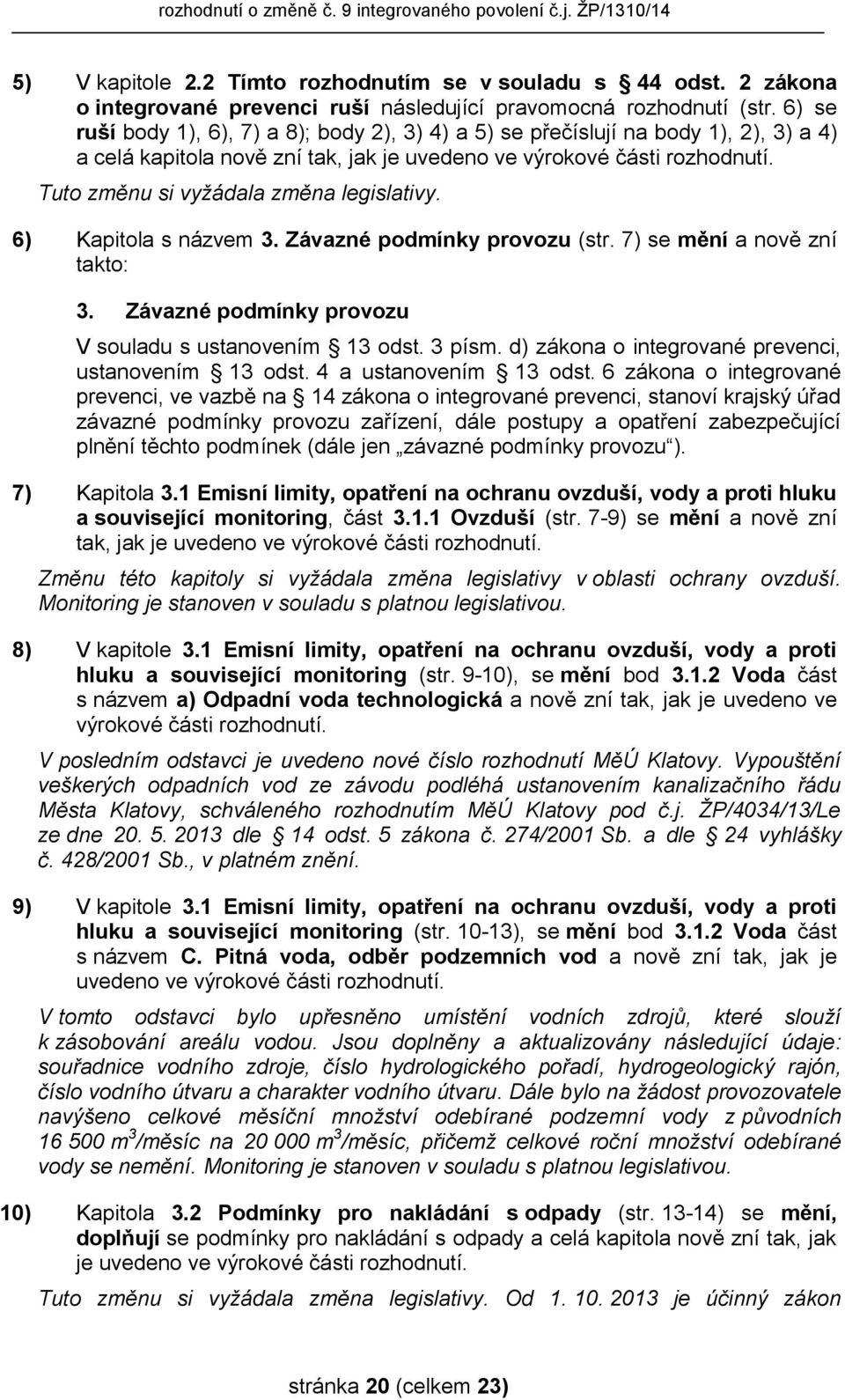 Tuto změnu si vyžádala změna legislativy. 6) Kapitola s názvem 3. Závazné podmínky provozu (str. 7) se mění a nově zní takto: 3. Závazné podmínky provozu V souladu s ustanovením 13 odst. 3 písm.