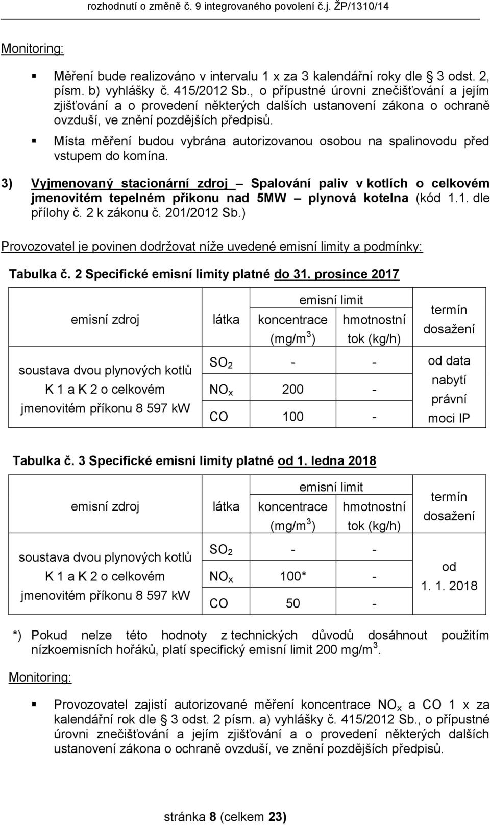 Místa měření budou vybrána autorizovanou osobou na spalinovodu před vstupem do komína.