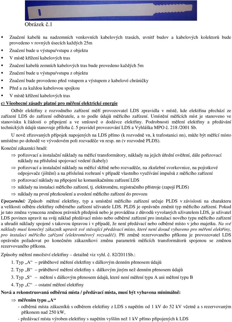 kabelových tras Značení kabelů zemních kabelových tras bude provedeno každých 5m Značení bude u výstupu/vstupu z objektu Značení bude provedeno před vstupem a výstupem z kabelové chráničky Před a za