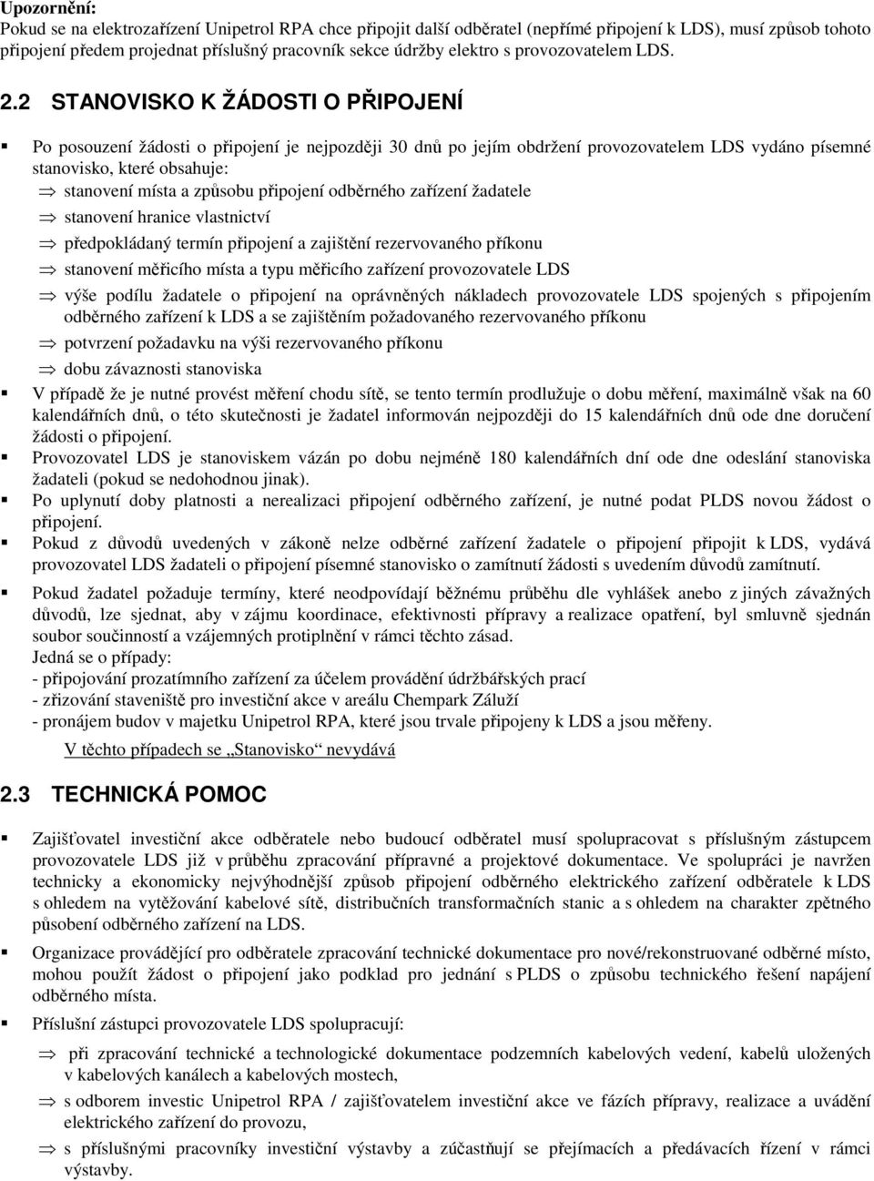 2 STANOVISKO K ŽÁDOSTI O PŘIPOJENÍ Po posouzení žádosti o připojení je nejpozději 30 dnů po jejím obdržení provozovatelem LDS vydáno písemné stanovisko, které obsahuje: stanovení místa a způsobu