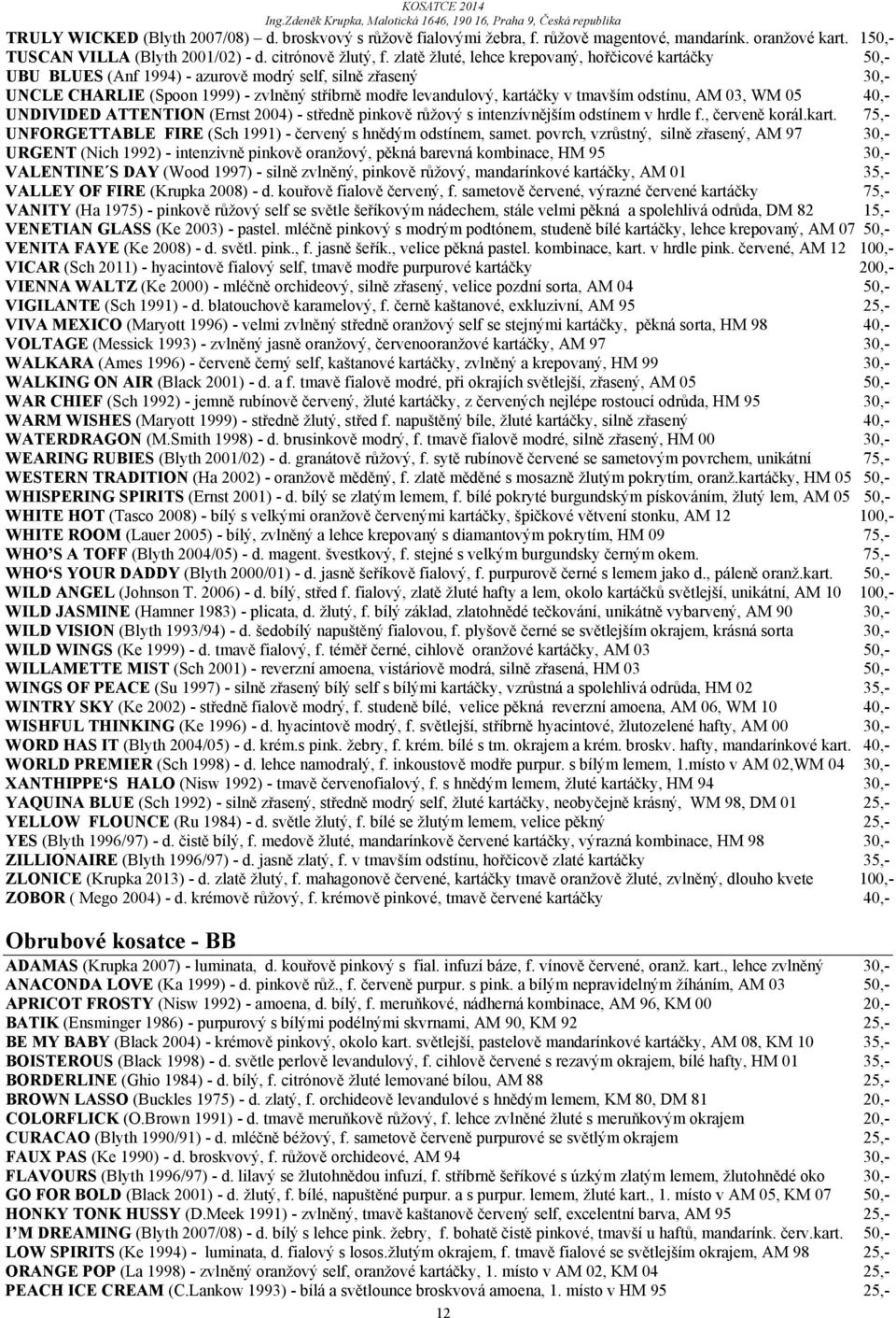 odstínu, AM 03, WM 05 40,- UNDIVIDED ATTENTION (Ernst 2004) - středně pinkově růžový s intenzívnějším odstínem v hrdle f., červeně korál.kart.