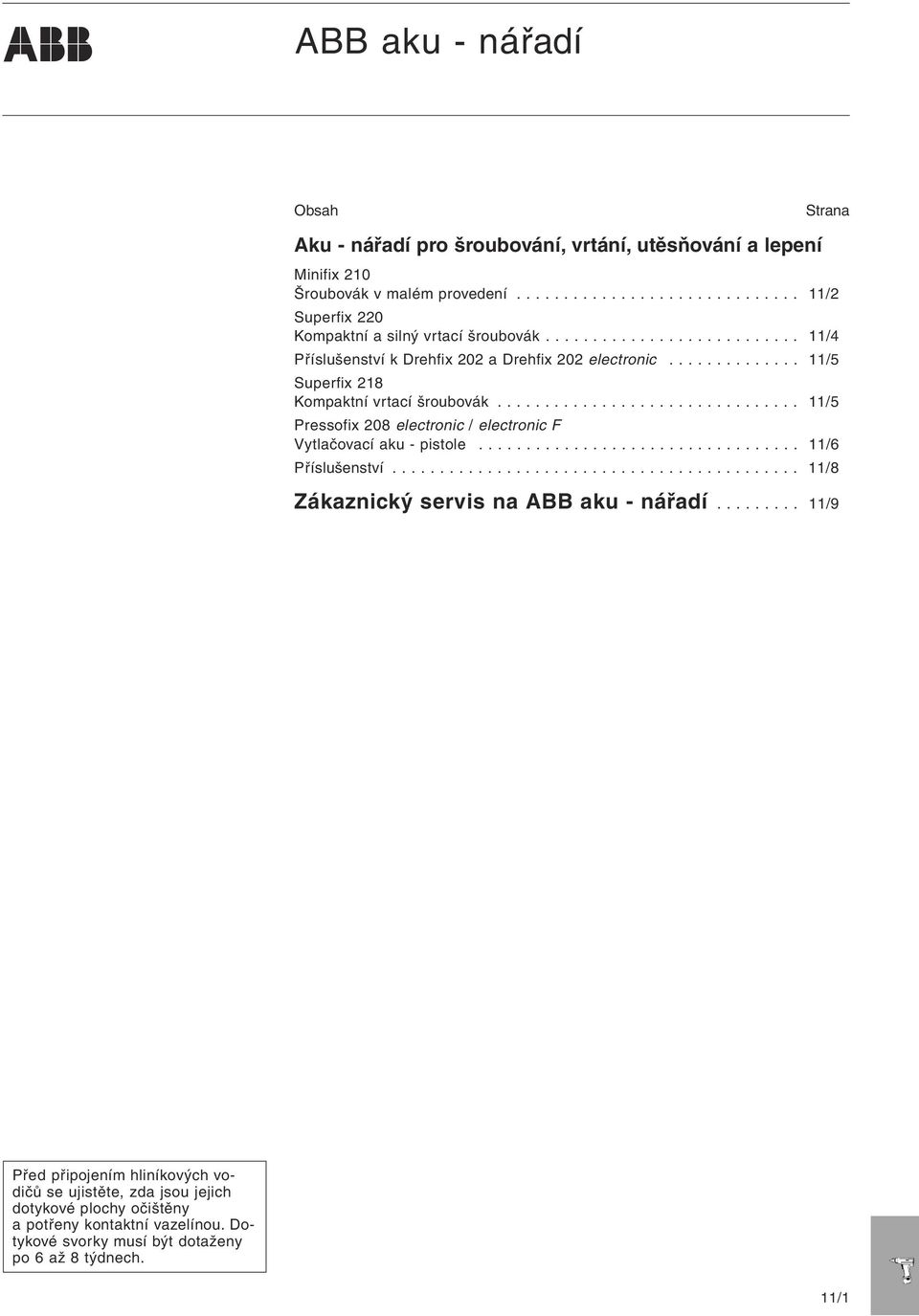 ............................... 11/50 Pressofix 208 electronic / electronic F Vytlačovací aku - pistole.................................. 11/60 Příslušenství........................................... 11/80 Zákaznický servis na.