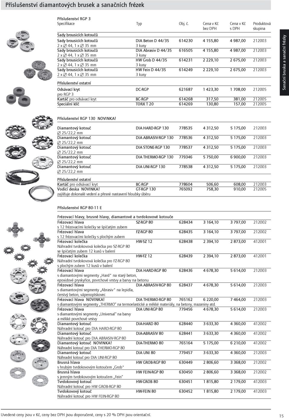 4 155,80 4 987,00 212003 2 x 44, 1 x 35 mm 3 kusy Sady brousicích kotou HW Grob D 44/35 614231 2 229,10 2 675,00 212003 2 x 44, 1 x 35 mm 3 kusy Sady brousicích kotou HW Fein D 44/35 614249 2 229,10