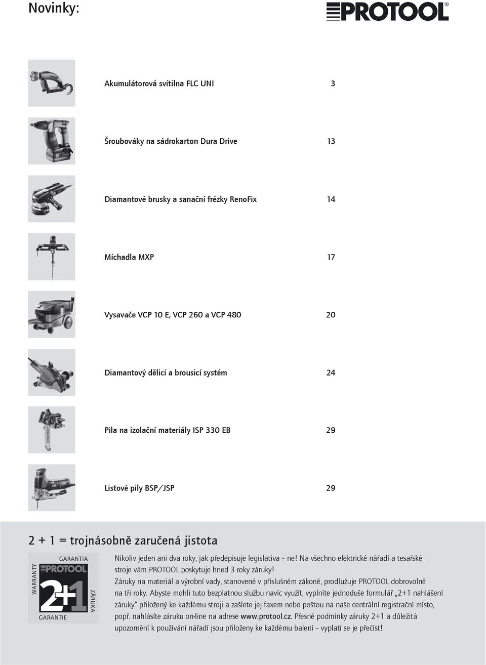 Na všechno elektrické ná adí a tesa ské stroje vám PROTOOL poskytuje hned 3 roky záruky! Záruky na materiál a výrobní vady, stanovené v p íslušném zákon, prodlužuje PROTOOL dobrovoln na t i roky.