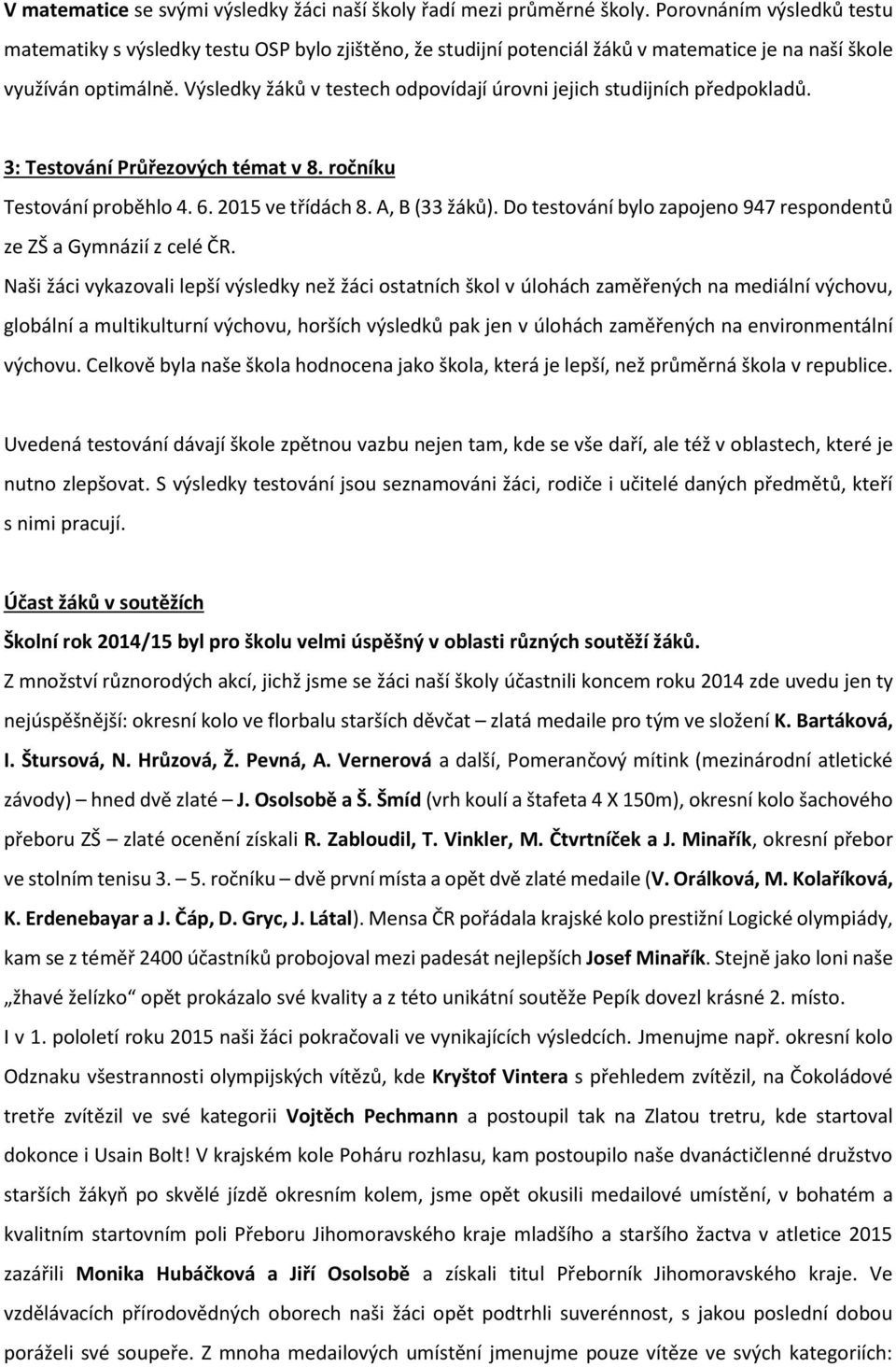 Výsledky žáků v testech odpovídají úrovni jejich studijních předpokladů. 3: Testování Průřezových témat v 8. ročníku Testování proběhlo 4. 6. 2015 ve třídách 8. A, B (33 žáků).