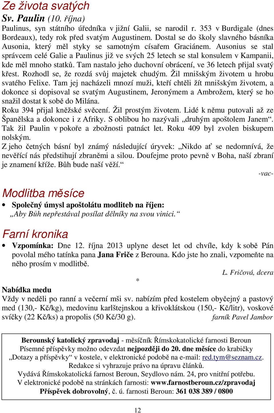 Ausonius se stal správcem celé Galie a Paulinus již ve svých 25 letech se stal konsulem v Kampanii, kde měl mnoho statků. Tam nastalo jeho duchovní obrácení, ve 36 letech přijal svatý křest.