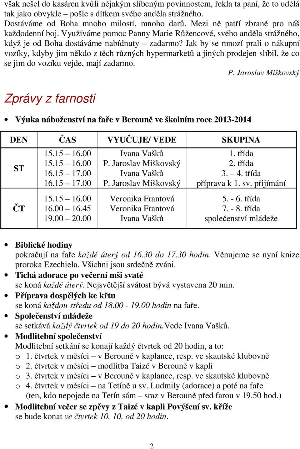 Jak by se mnozí prali o nákupní vozíky, kdyby jim někdo z těch různých hypermarketů a jiných prodejen slíbil, že co se jim do vozíku vejde, mají zadarmo. P.