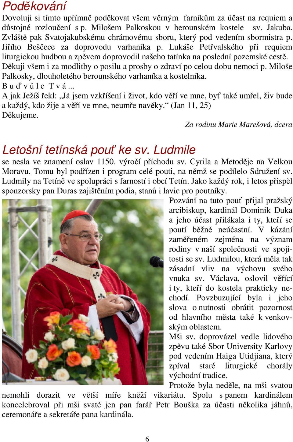 Lukáše Petřvalského při requiem liturgickou hudbou a zpěvem doprovodil našeho tatínka na poslední pozemské cestě. Děkuji všem i za modlitby o posilu a prosby o zdraví po celou dobu nemoci p.