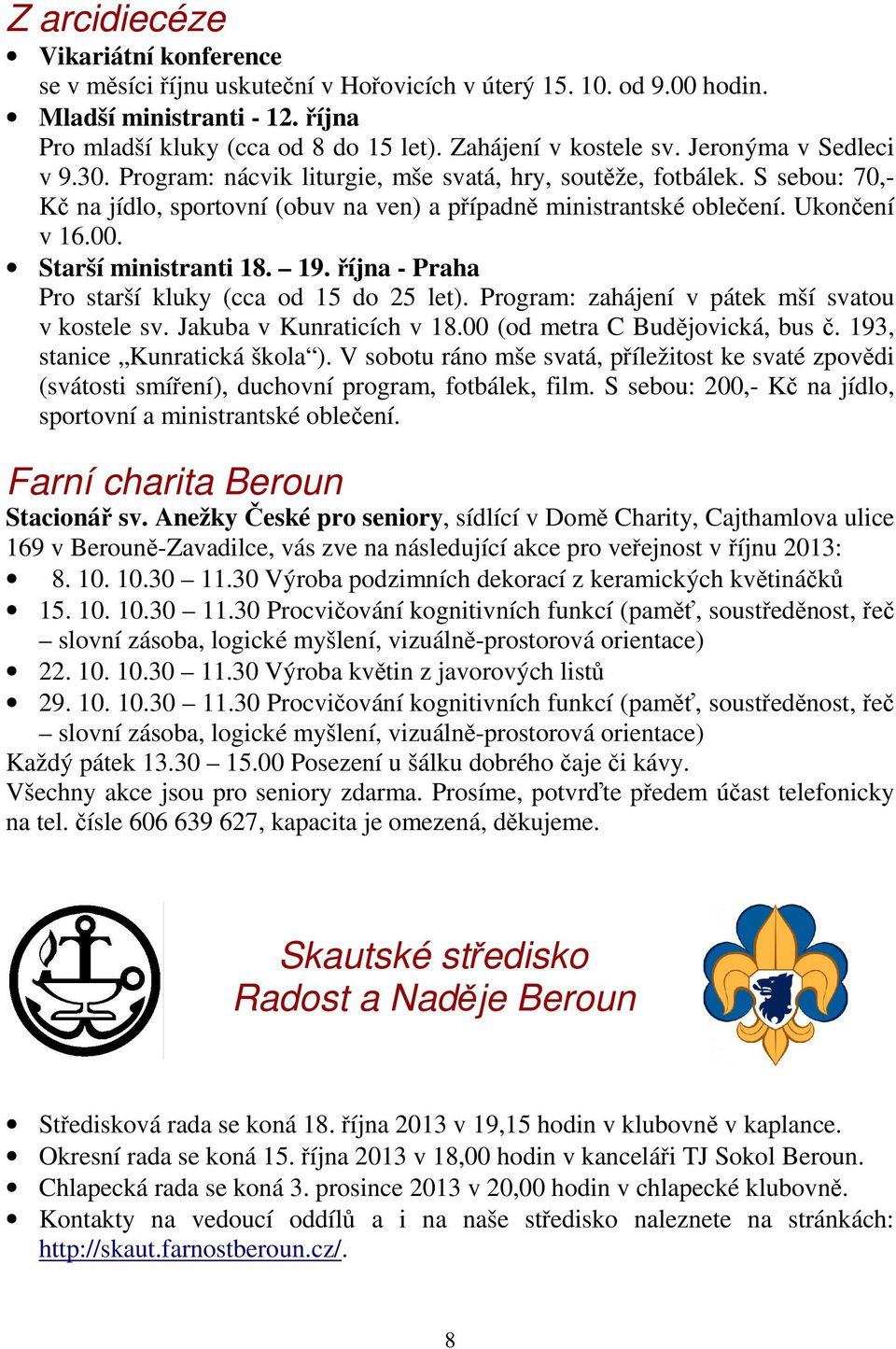 Starší ministranti 18. 19. října - Praha Pro starší kluky (cca od 15 do 25 let). Program: zahájení v pátek mší svatou v kostele sv. Jakuba v Kunraticích v 18.00 (od metra C Budějovická, bus č.