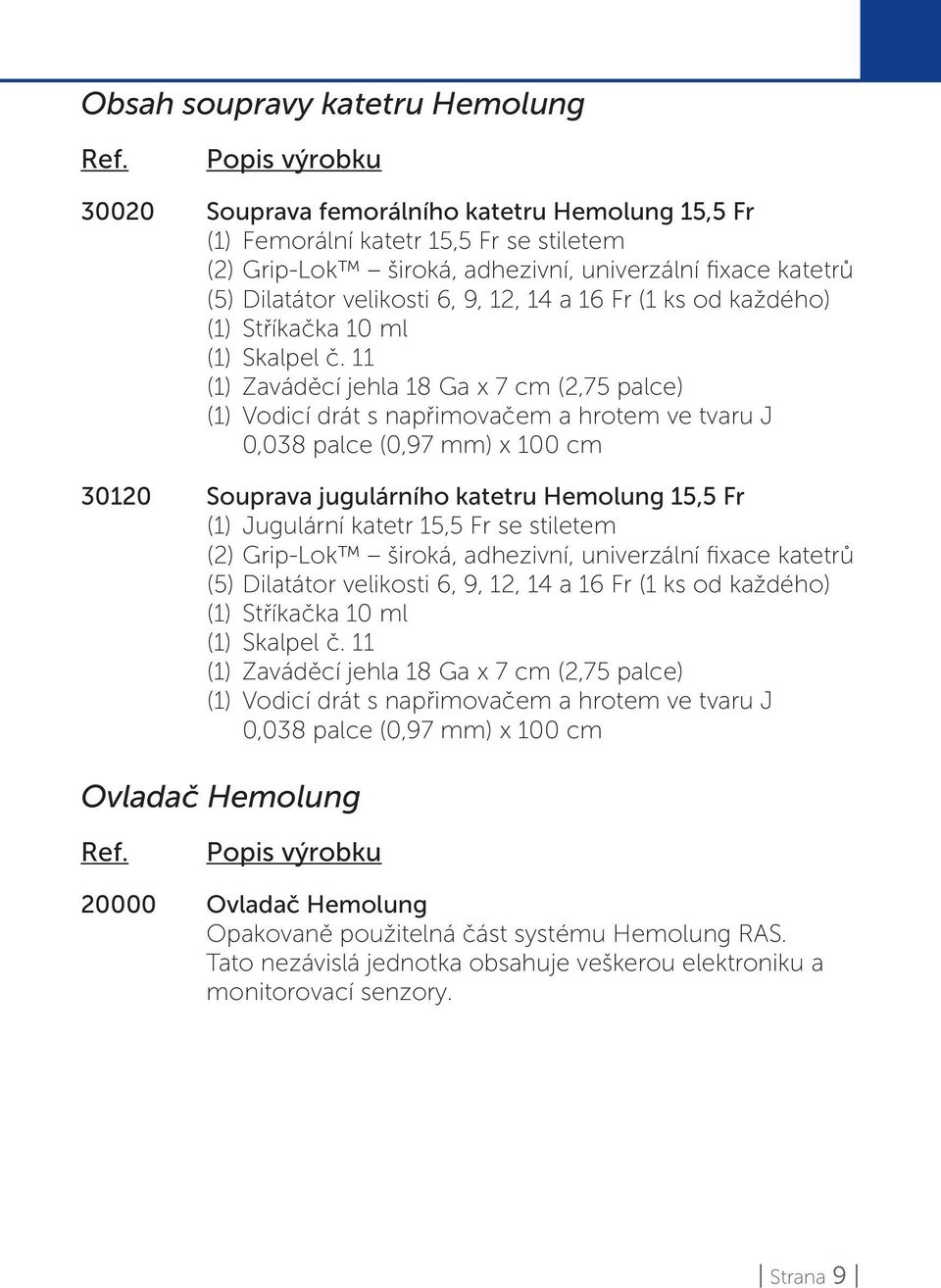 14 a 16 Fr (1 ks od každého) (1) Stříkačka 10 ml (1) Skalpel č.