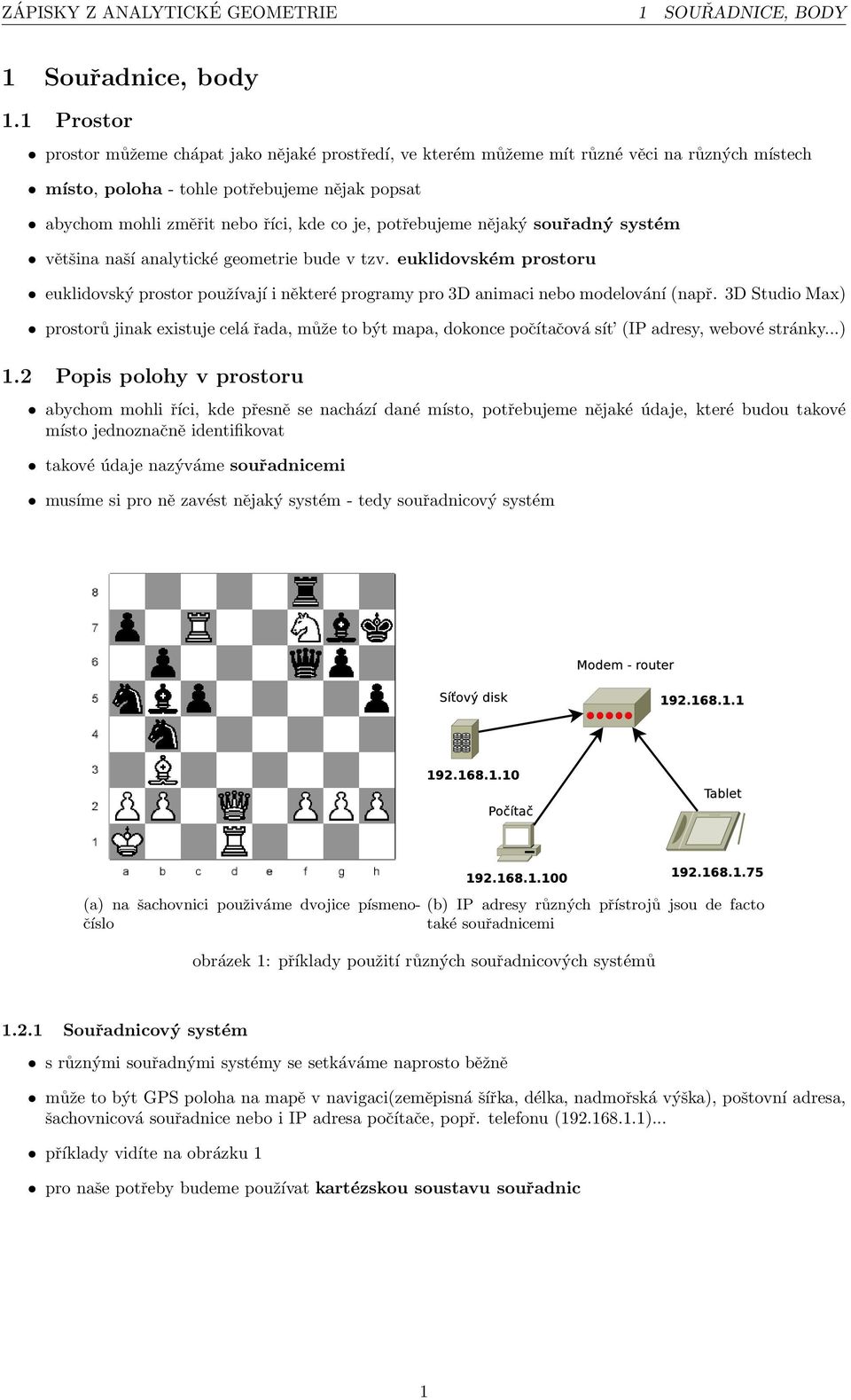 potřebujeme nějaký souřadný systém většina naší analytické geometrie bude v tzv. euklidovském prostoru euklidovský prostor používají i některé programy pro 3D animaci nebo modelování (např.