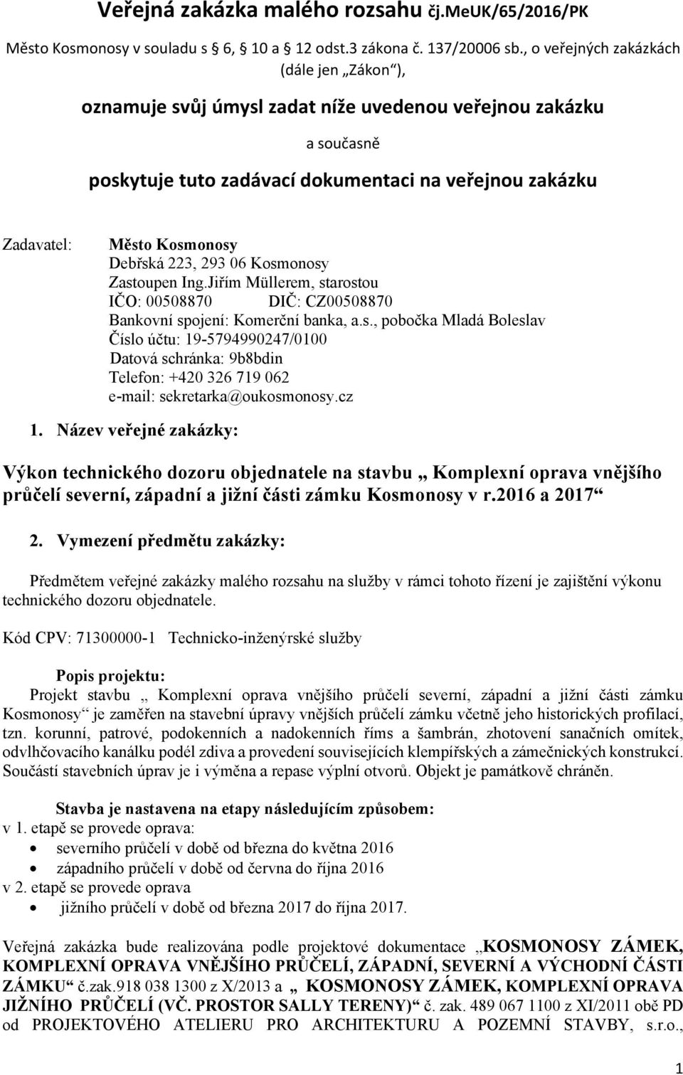 Debřská 223, 293 06 Kosmonosy Zastoupen Ing.Jiřím Müllerem, starostou IČO: 00508870 DIČ: CZ00508870 Bankovní spojení: Komerční banka, a.s., pobočka Mladá Boleslav Číslo účtu: 19-5794990247/0100 Datová schránka: 9b8bdin Telefon: +420 326 719 062 e-mail: sekretarka@oukosmonosy.