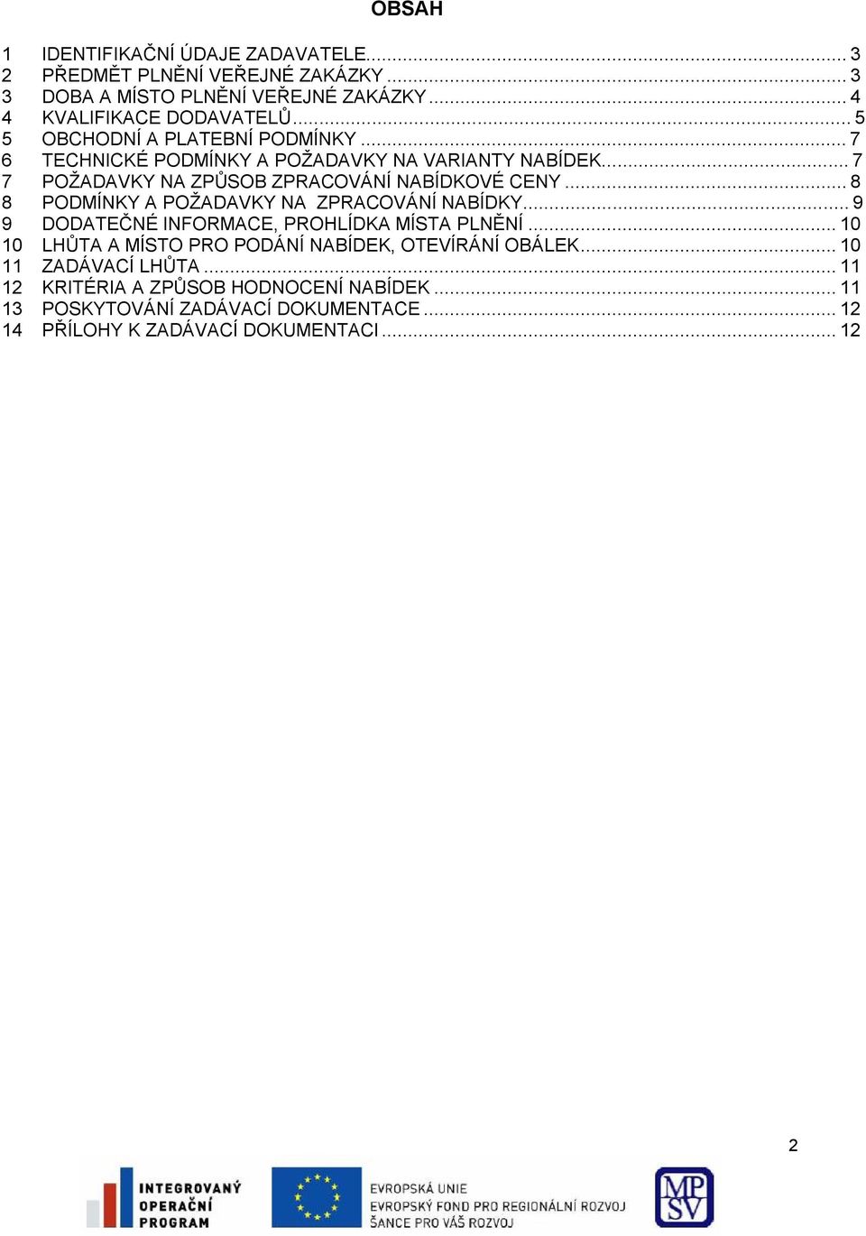 ..8 8 PODMÍNKY A POŽADAVKY NA ZPRACOVÁNÍ NABÍDKY...9 9 DODATEČNÉ INFORMACE, PROHLÍDKA MÍSTA PLNĚNÍ.