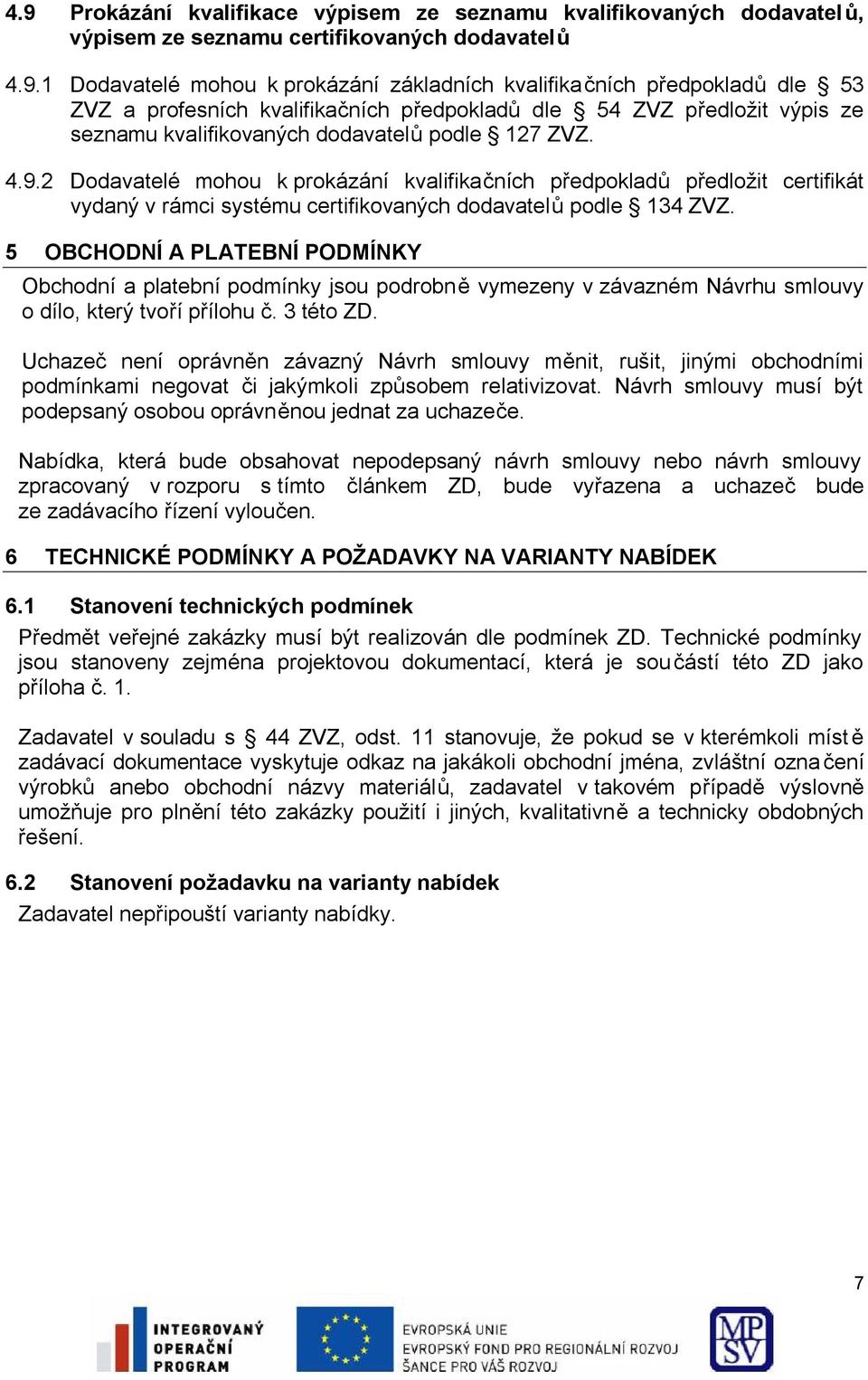 2 Dodavatelé mohou k prokázání kvalifikačních předpokladů předložit certifikát vydaný v rámci systému certifikovaných dodavatelů podle 134 ZVZ.