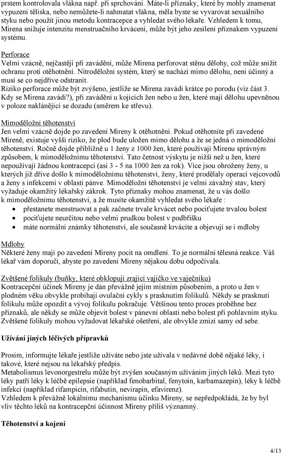 Vzhledem k tomu, Mirena snižuje intenzitu menstruačního krvácení, může být jeho zesílení příznakem vypuzení systému.