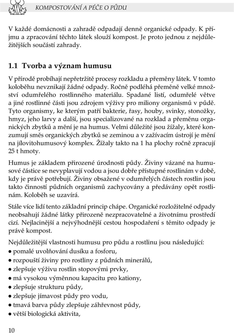 Ročně podléhá přeměně velké množství odumřelého rostlinného materiálu. Spadané listí, odumřelé větve a jiné rostlinné části jsou zdrojem výživy pro miliony organismů v půdě.