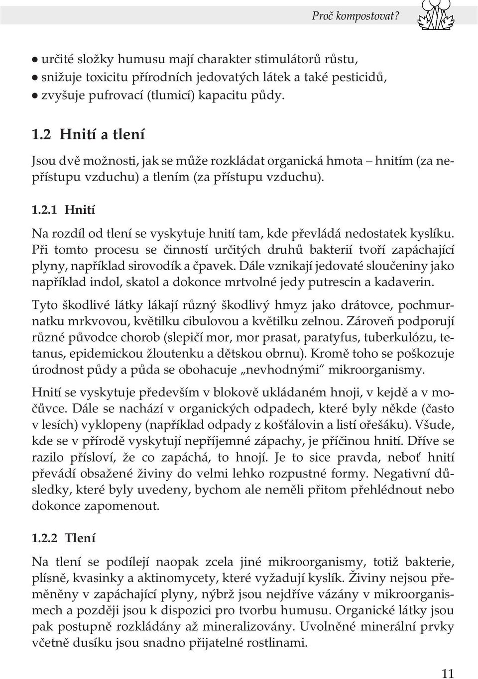 Při tomto procesu se činností určitých druhů bakterií tvoří zapáchající plyny, například sirovodík a čpavek.