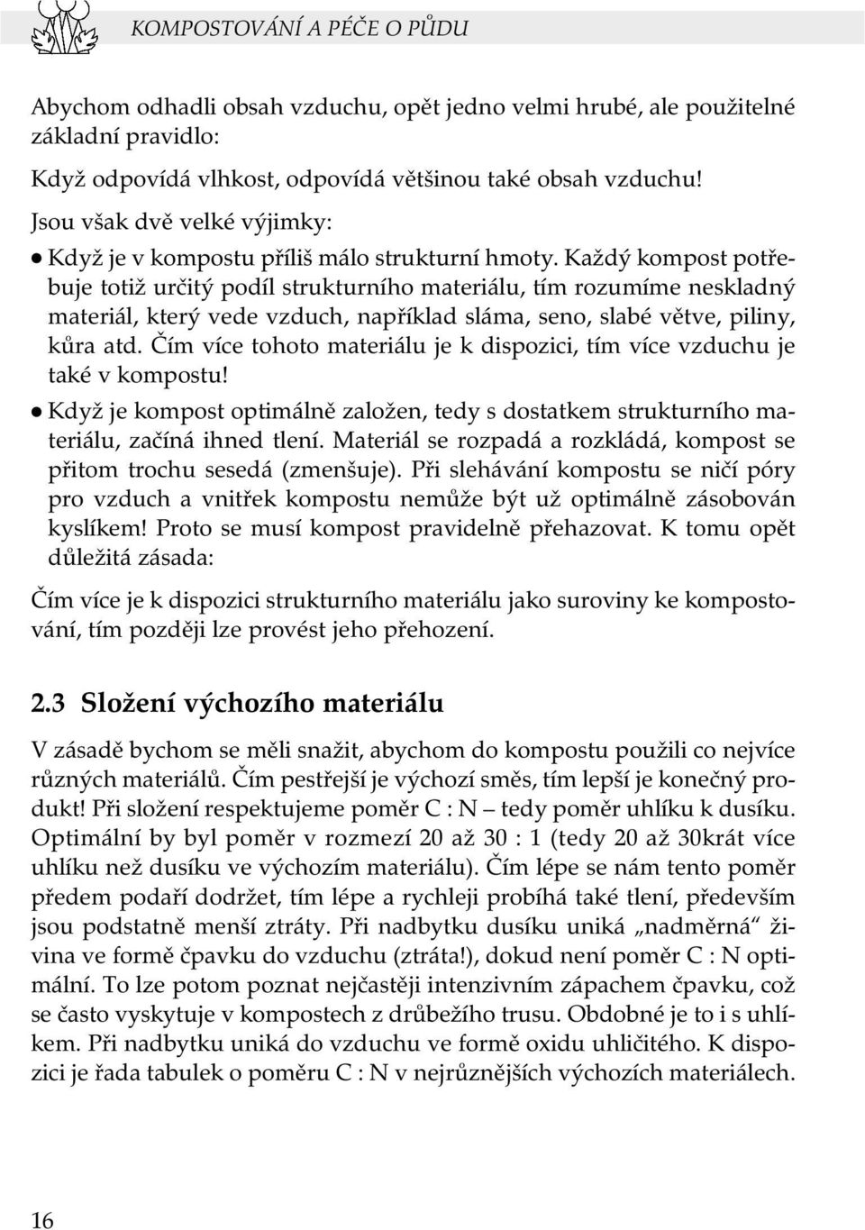 Každý kompost potřebuje totiž určitý podíl strukturního materiálu, tím rozumíme neskladný materiál, který vede vzduch, například sláma, seno, slabé větve, piliny, kůra atd.