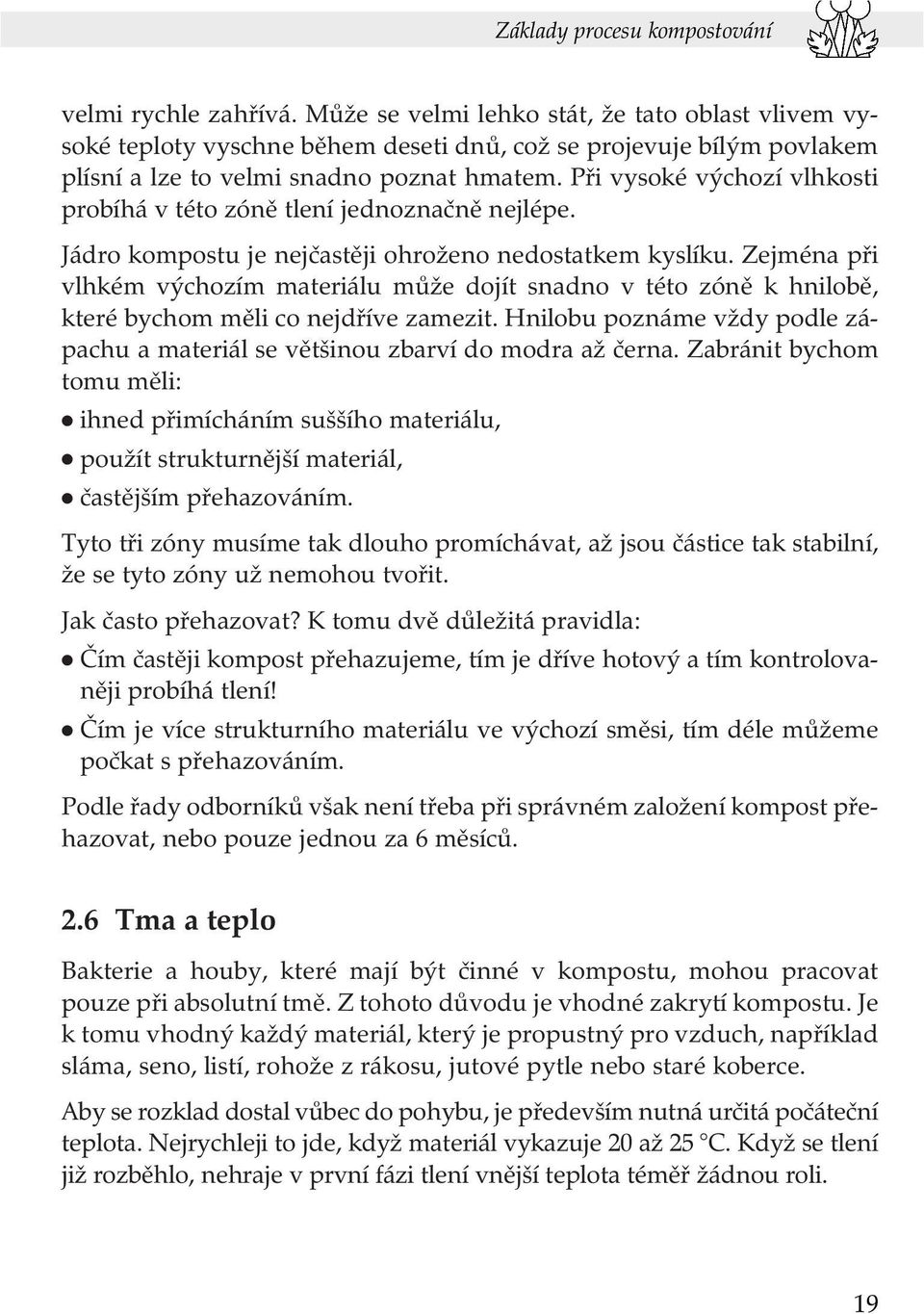 Při vysoké výchozí vlhkosti probíhá v této zóně tlení jednoznačně nejlépe. Jádro kompostu je nejčastěji ohroženo nedostatkem kyslíku.