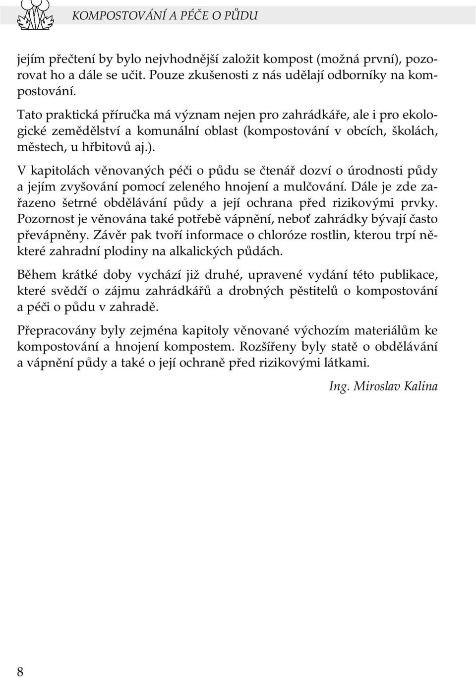 V kapitolách věnovaných péči o půdu se čtenář dozví o úrodnosti půdy a jejím zvyšování pomocí zeleného hnojení a mulčování.