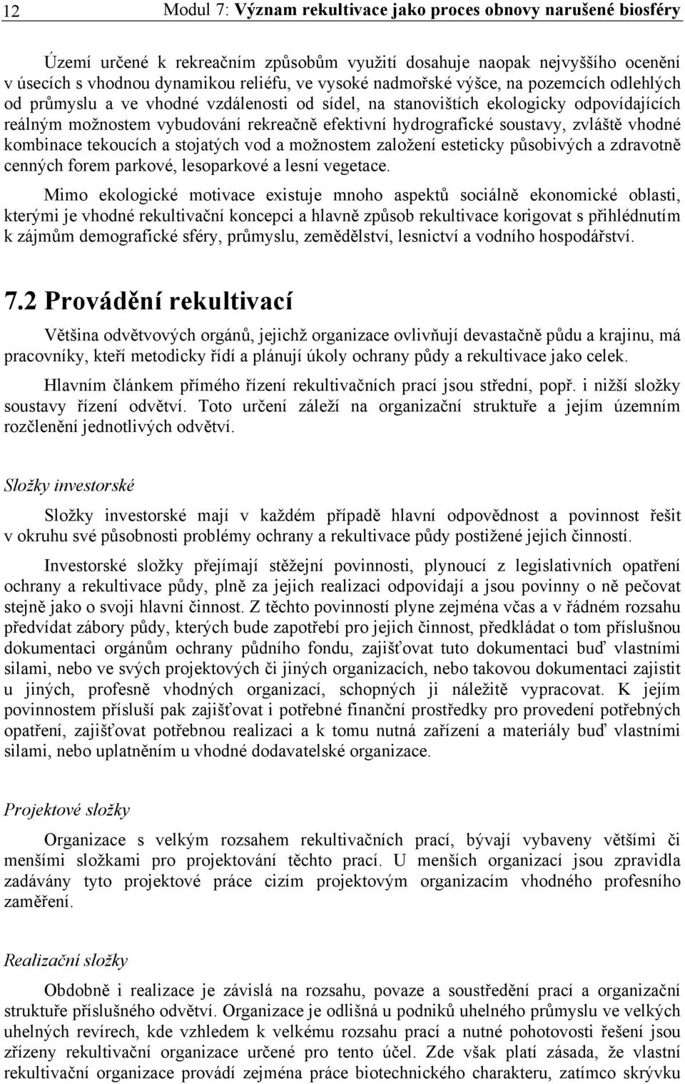 soustavy, zvláště vhodné kombinace tekoucích a stojatých vod a možnostem založení esteticky působivých a zdravotně cenných forem parkové, lesoparkové a lesní vegetace.