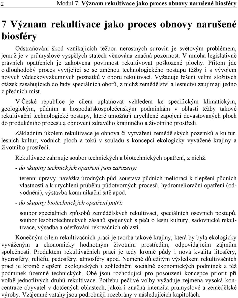 Přitom jde o dlouhodobý proces vyvíjející se se změnou technologického postupu těžby i s vývojem nových vědeckovýzkumných poznatků v oboru rekultivací.