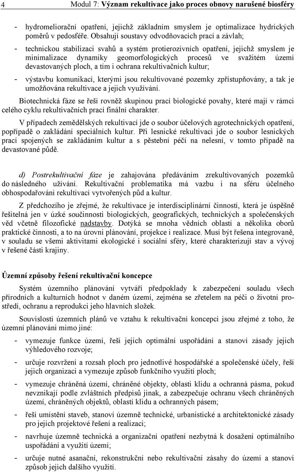 devastovaných ploch, a tím i ochrana rekultivačních kultur; - výstavbu komunikací, kterými jsou rekultivované pozemky zpřístupňovány, a tak je umožňována rekultivace a jejich využívání.