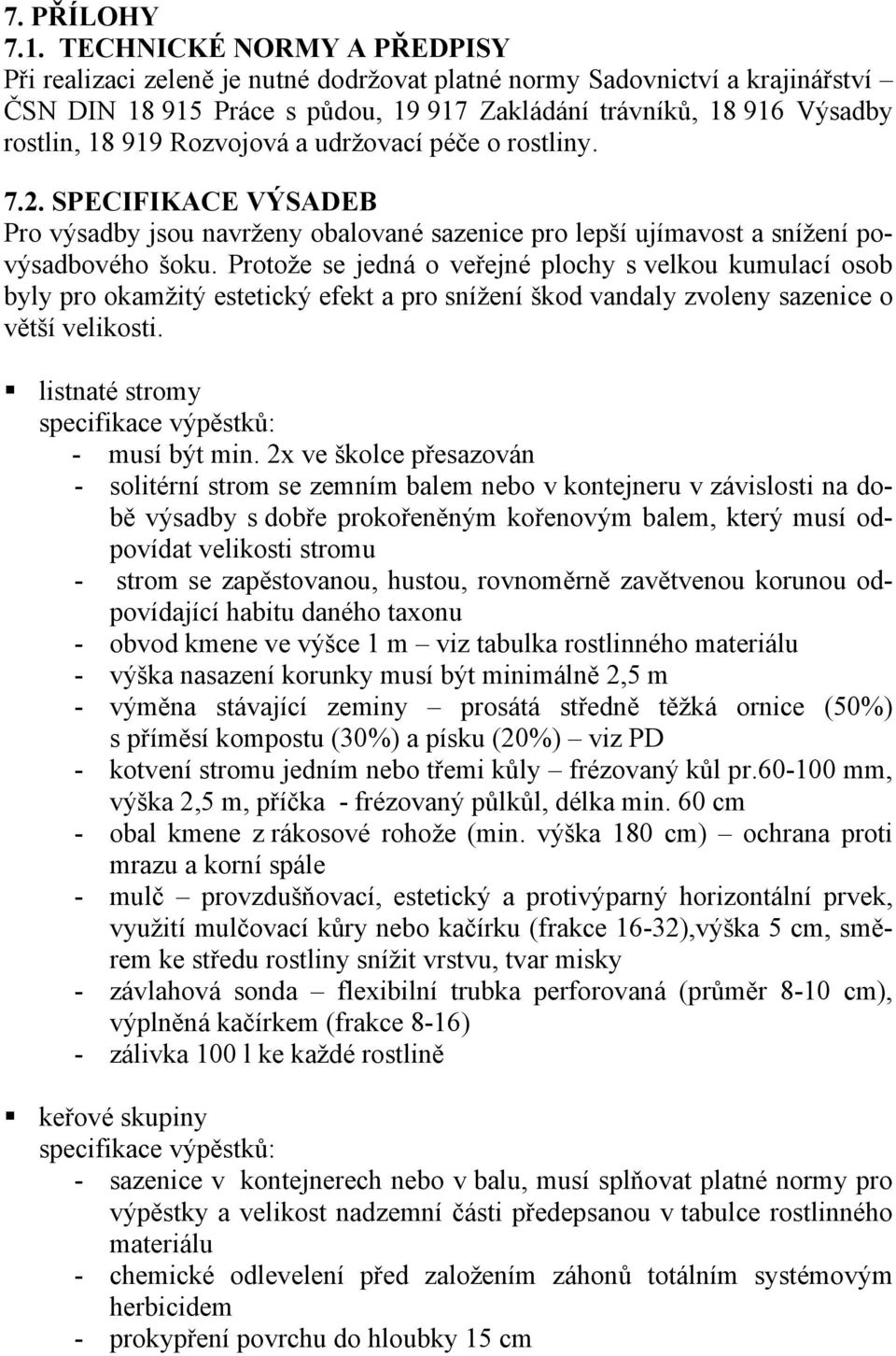 Rozvojová a udržovací péče o rostliny. 7.2. SPECIFIKACE VÝSADEB Pro výsadby jsou navrženy obalované sazenice pro lepší ujímavost a snížení povýsadbového šoku.